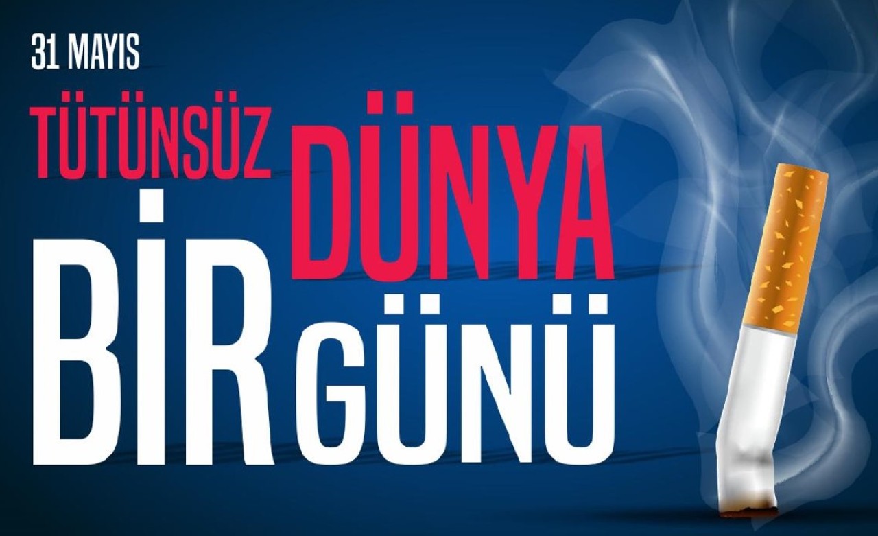 31 MAYIS DÜNYA TÜTÜNSÜZ GÜNÜ