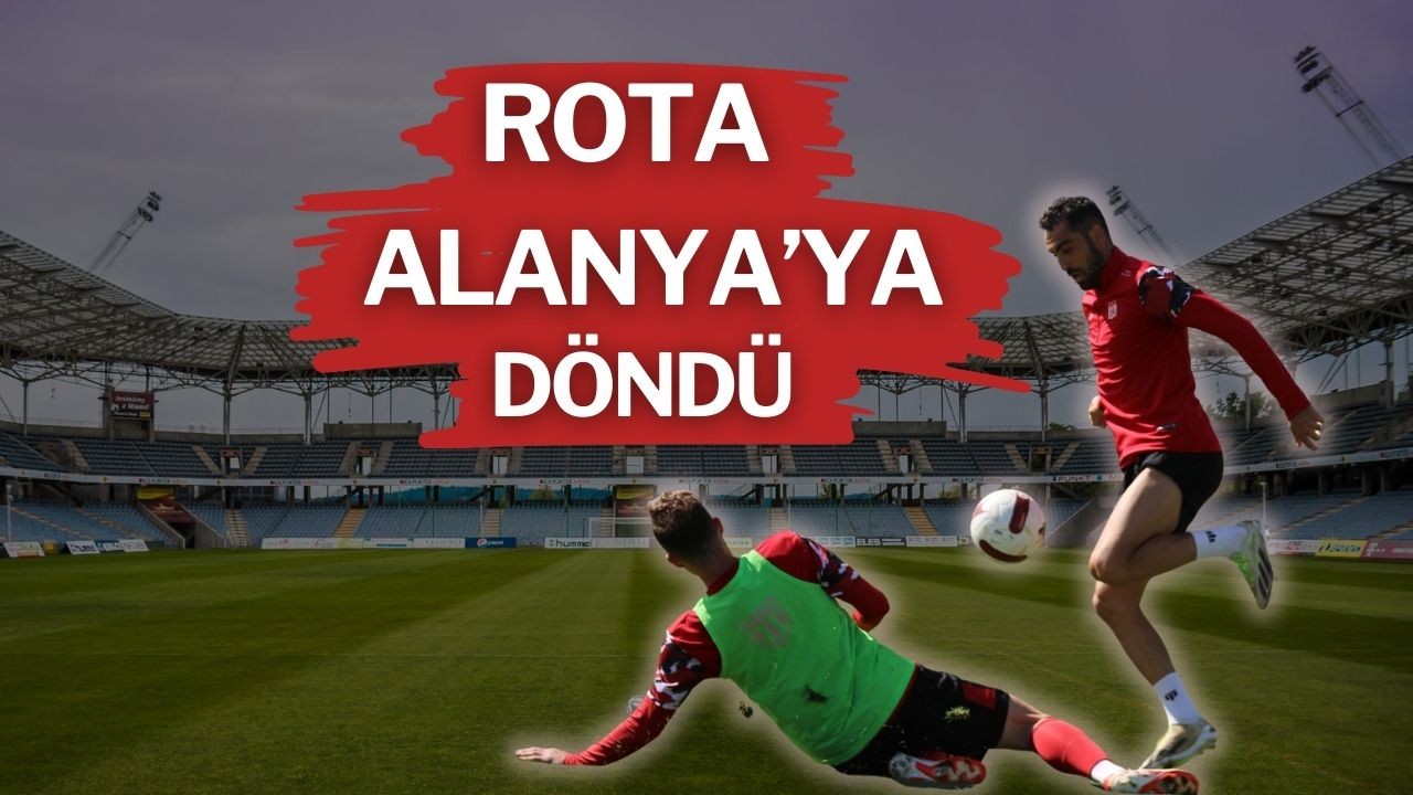 Sivasspor’da Rota Alanya’ya Döndü