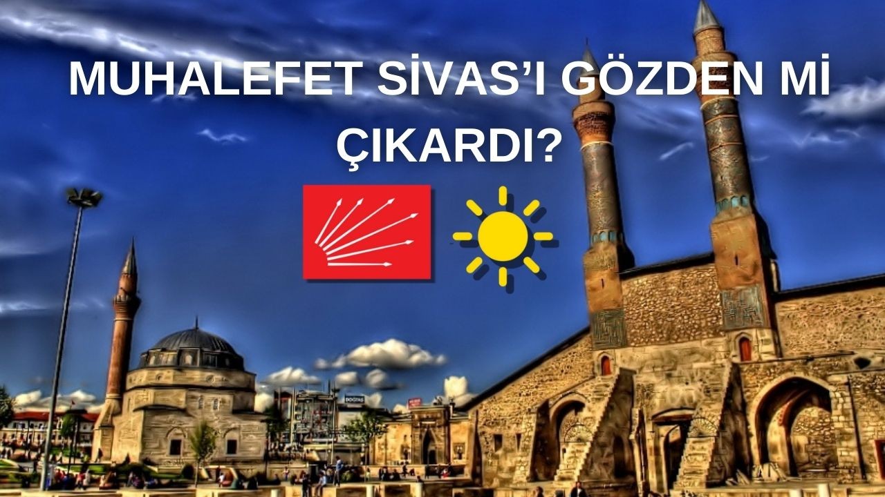 Muhalefet Sivas’ı Gözden Mi Çıkardı?