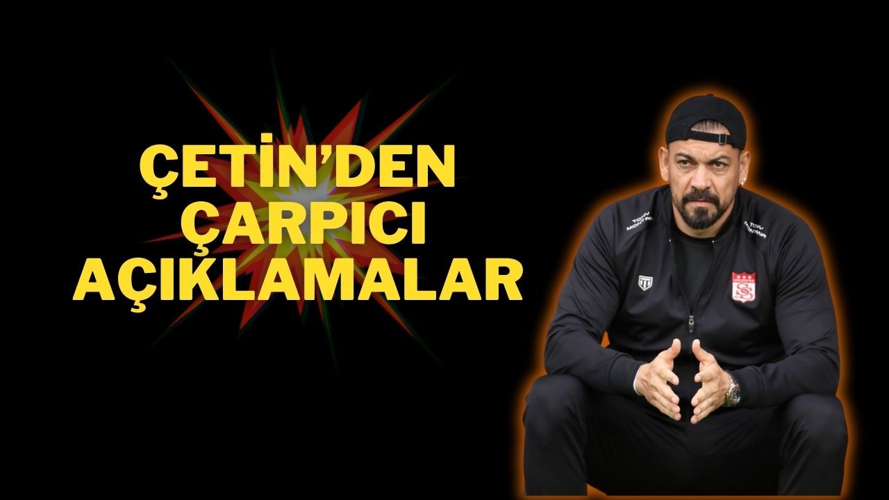 Servet Çetin’den Çarpıcı Açıklamalar