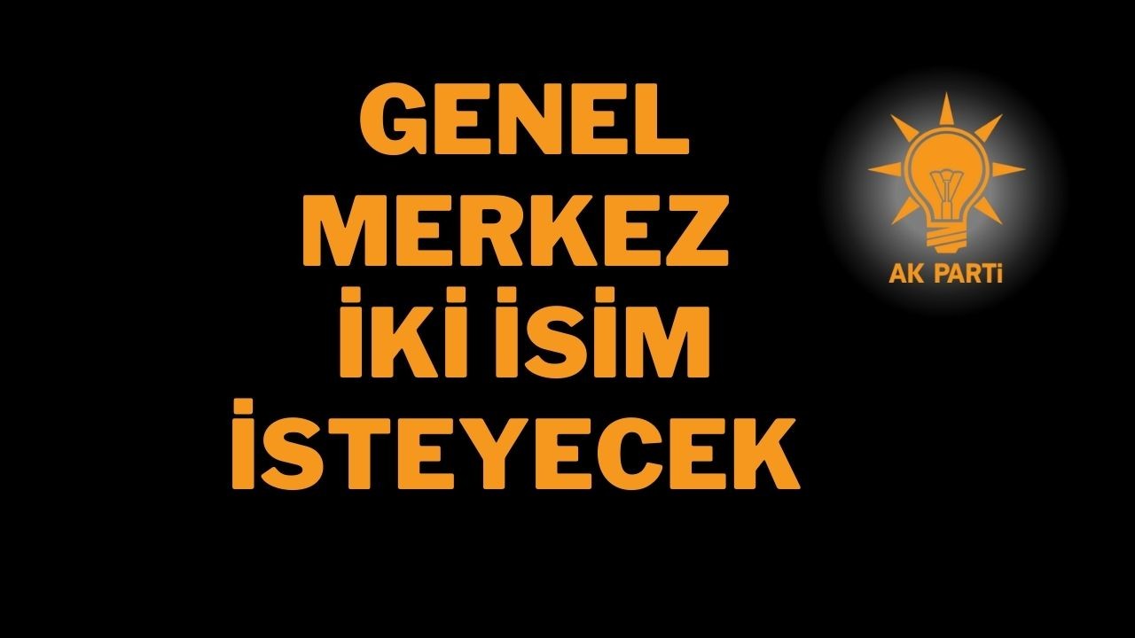 Genel Merkez İki İsim İsteyecek