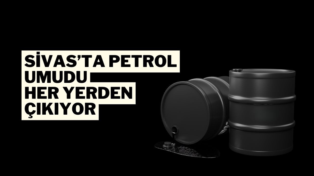 Sivas’ta Petrol Umudu Adeta Her Yerden Çıkıyor