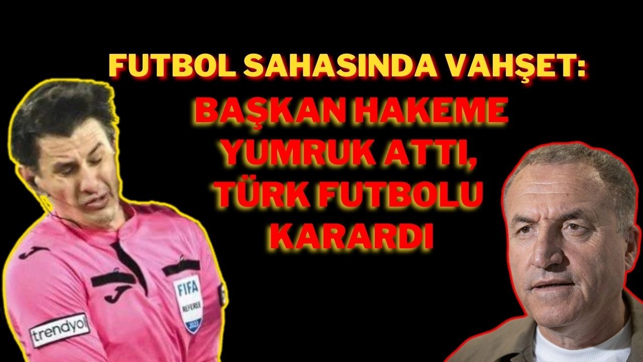 Futbol Sahasında Vahşet: Başkan Hakeme Yumruk Attı,  Türk Futbolu Karardı