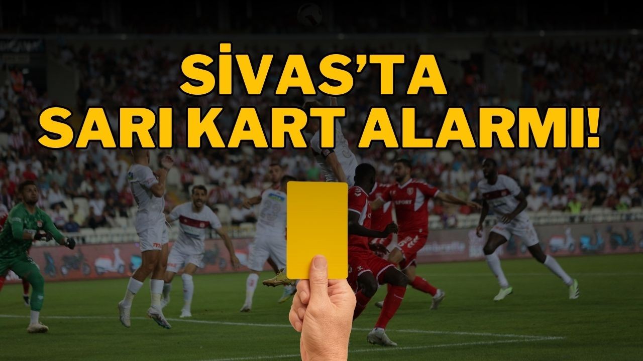 Sivas’ta Sarı Kart Alarmı!