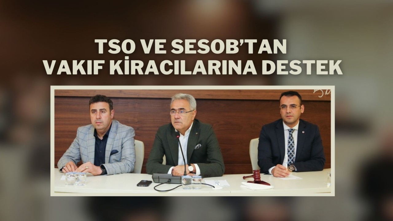 TSO ve SESOB’tan Vakıf Kiracılarına Destek