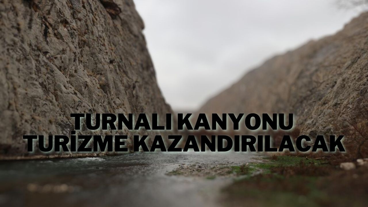 Turnalı Kanyonu Turizme Kazandırılacak