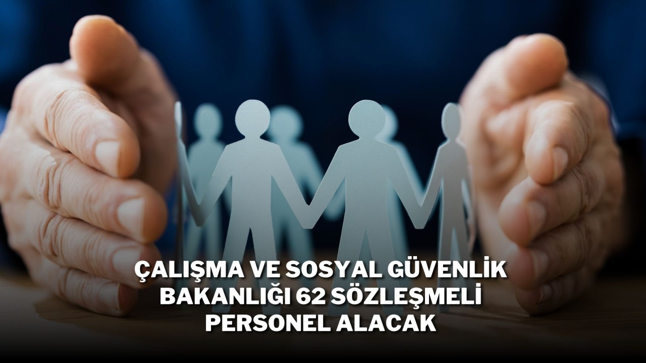 Çalışma Ve Sosyal Güvenlik Bakanlığı 62 Sözleşmeli Personel Alacak