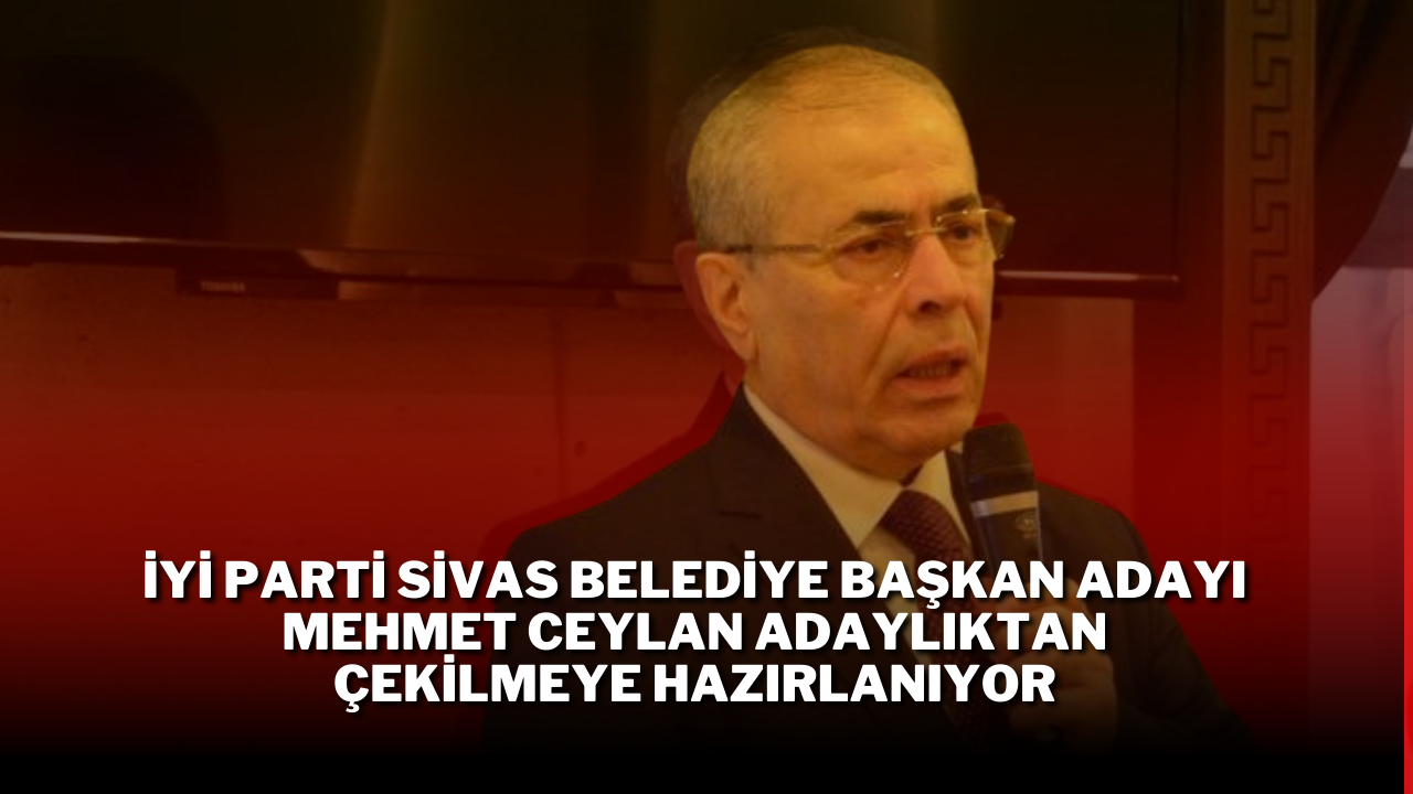 İYİ Parti Belediye Başkan Adayı Mehmet Ceylan Adaylıktan Çekilmeye Hazırlanıyor