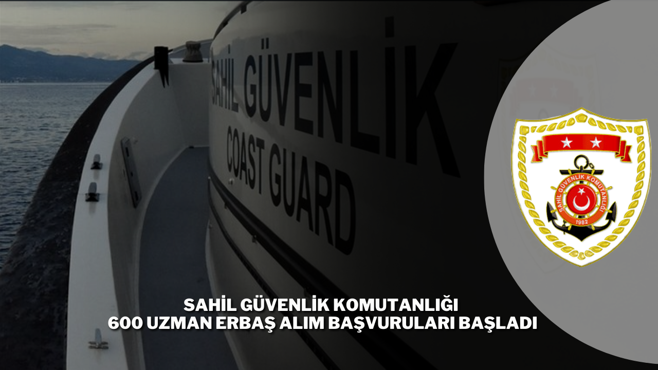 Sahil Güvenlik Komutanlığı 600 Uzman Erbaş Alım Başvuruları Başladı