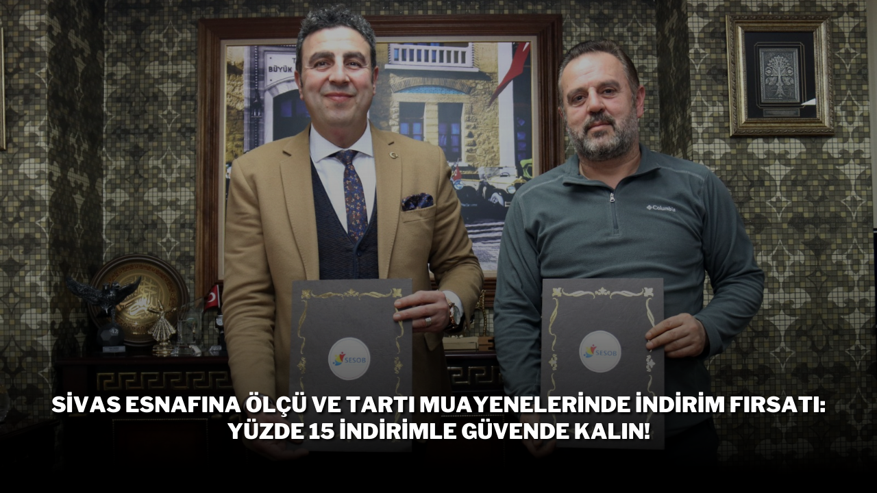 Sivas Esnafına Ölçü ve Tartı Muayenelerinde İndirim Fırsatı: Yüzde 15 İndirimle Güvende Kalın!