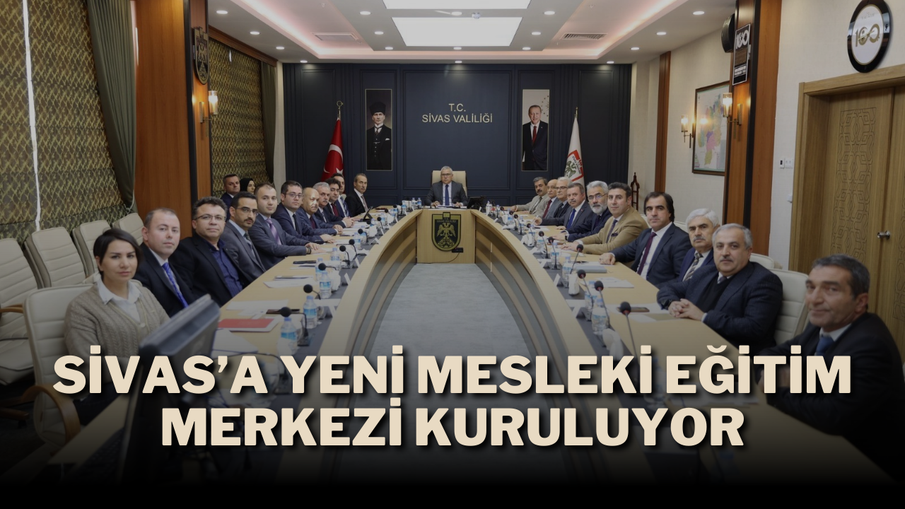 Sivas’a Yeni Mesleki Eğitim Merkezi Kuruluyor