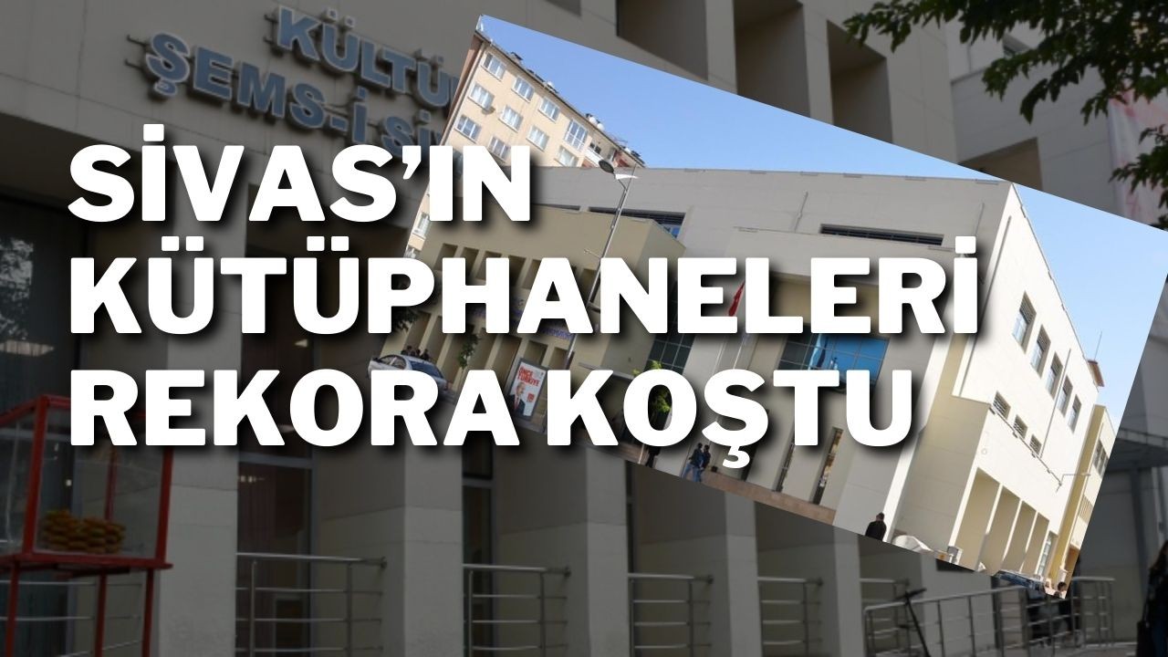 Sivas’ın Kütüphaneleri Rekora Koştu