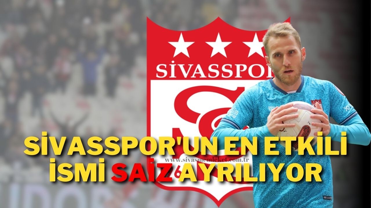 Sivasspor'un En Etkili İsmi Saiz Ayrılıyor