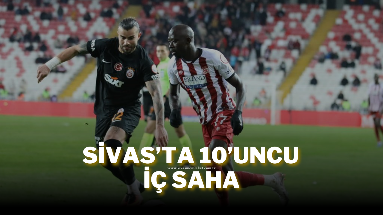 Sivas’ta 10’uncu İç Saha