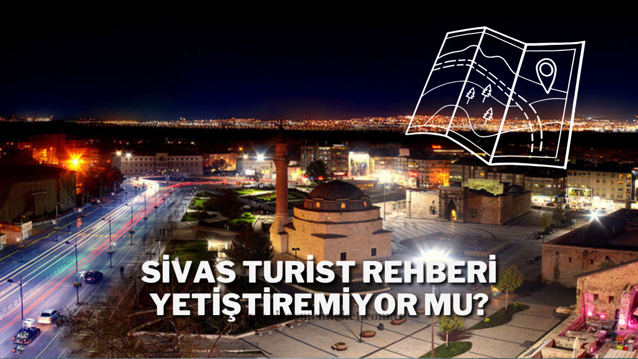 Sivas Turist Rehberi Yetiştiremiyor Mu?