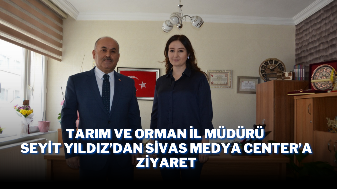 Tarım ve Orman İl Müdürü Seyit Yıldız’dan Sivas Medya Center’a Ziyaret