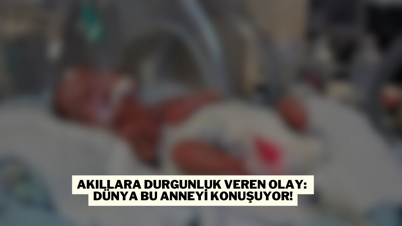 Akıllara Durgunluk Veren Olay: Dünya Bu Anneyi Konuşuyor!