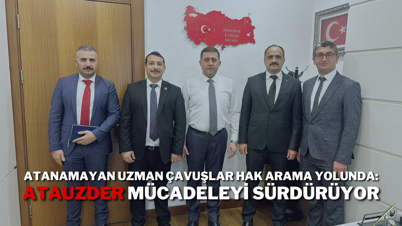 Atanamayan Uzman Çavuşlar Hak Arama Yolunda: ATAUZDER Mücadeleyi Sürdürüyor