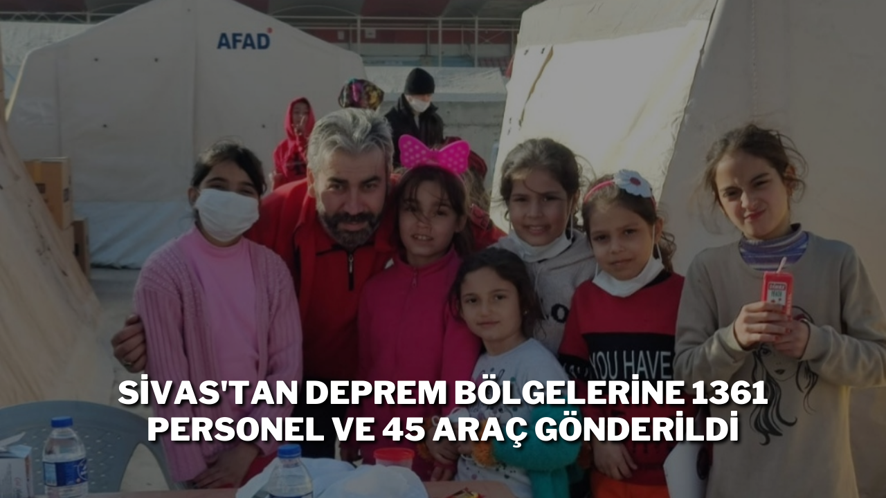 Sivas'tan Deprem Bölgelerine 1361 Personel ve 45 Araç Gönderildi