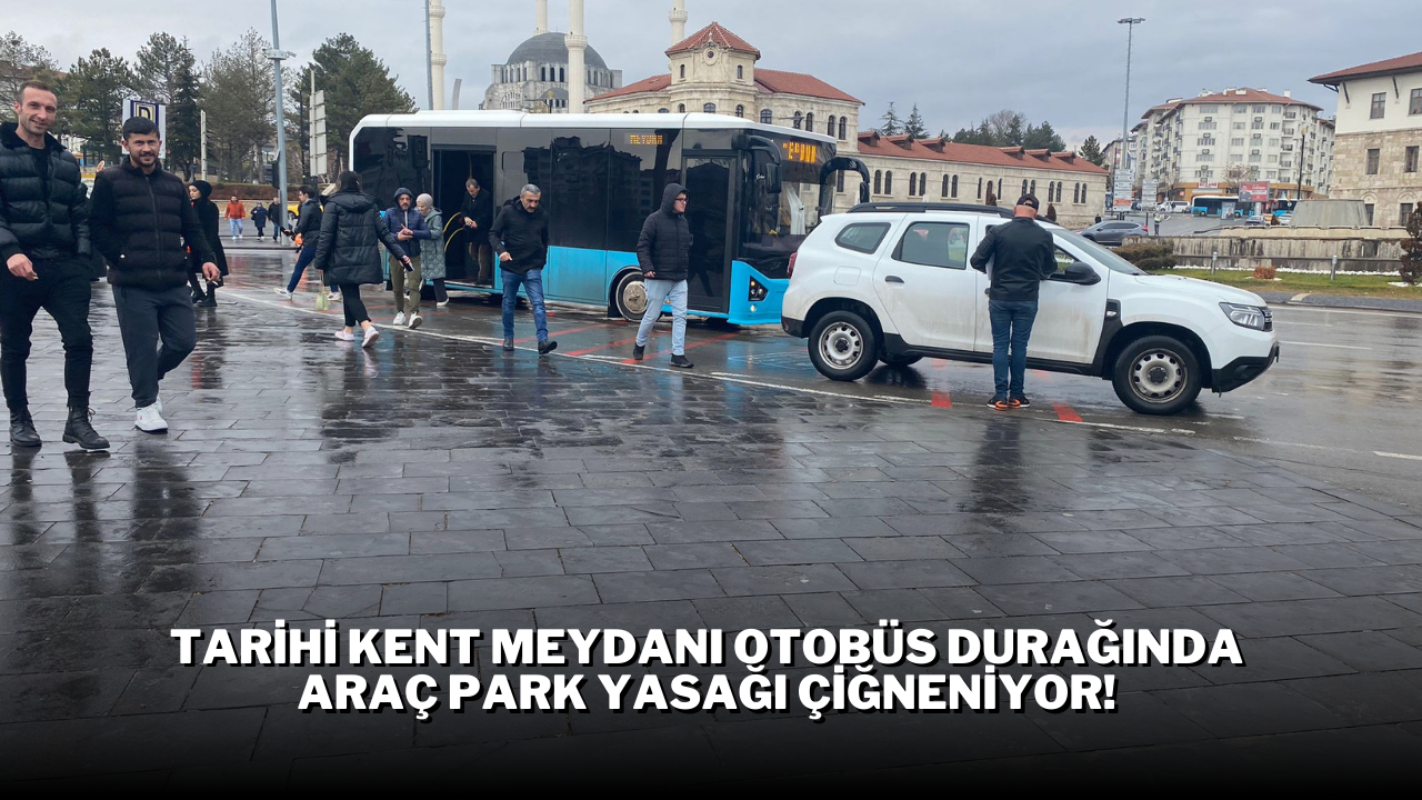 Tarihi Kent Meydanı Otobüs Durağında Araç Park Yasağı Çiğneniyor!