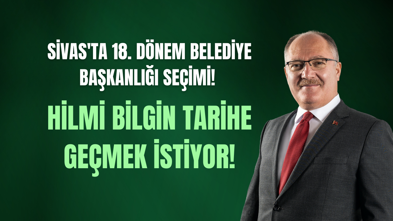 Sivas'ta 18. Dönem Belediye Başkanlığı Seçimi! Hilmi Bilgin Tarihe Geçmek İstiyor!