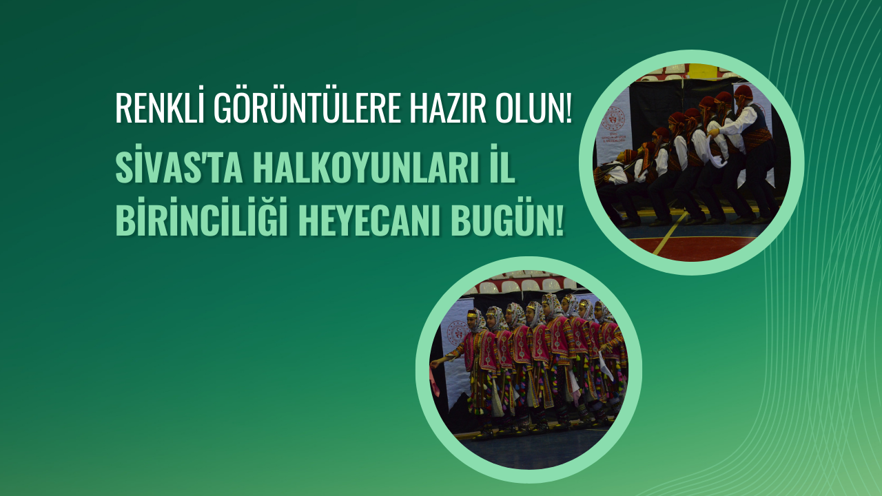 Renkli Görüntülere Hazır Olun! Sivas'ta Halkoyunları İl Birinciliği Heyecanı Bugün!