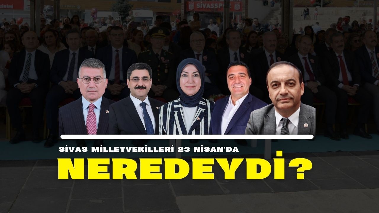 Sivas Milletvekilleri 23 Nisan'da Neredeydi?