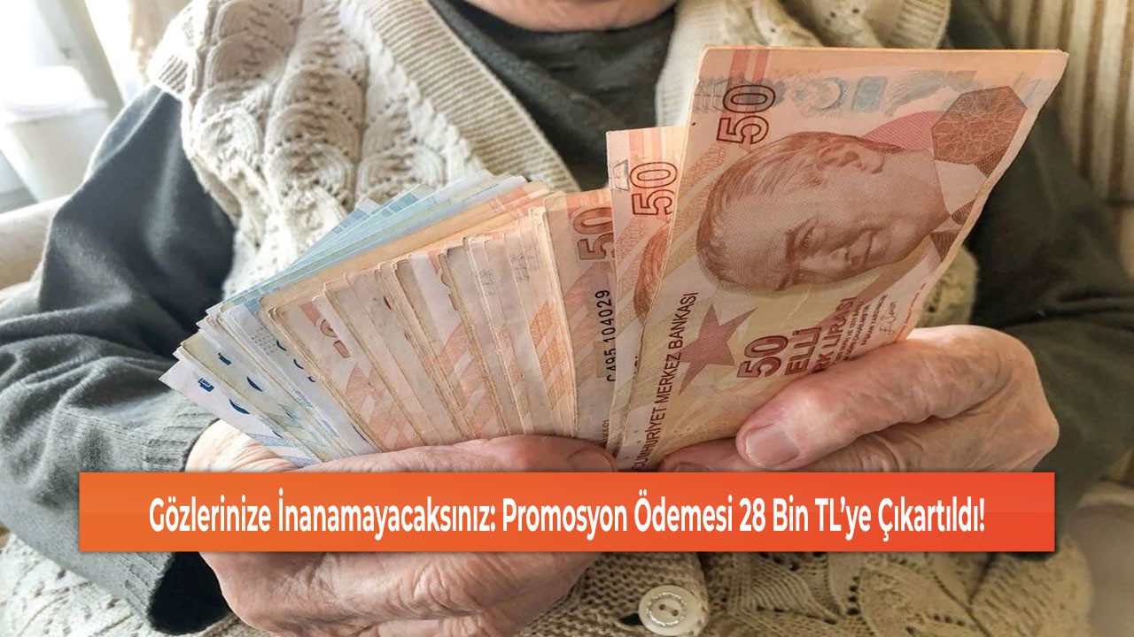 Gözlerinize İnanamayacaksınız: Promosyon Ödemesi 28 Bin TL’ye Çıkartıldı!