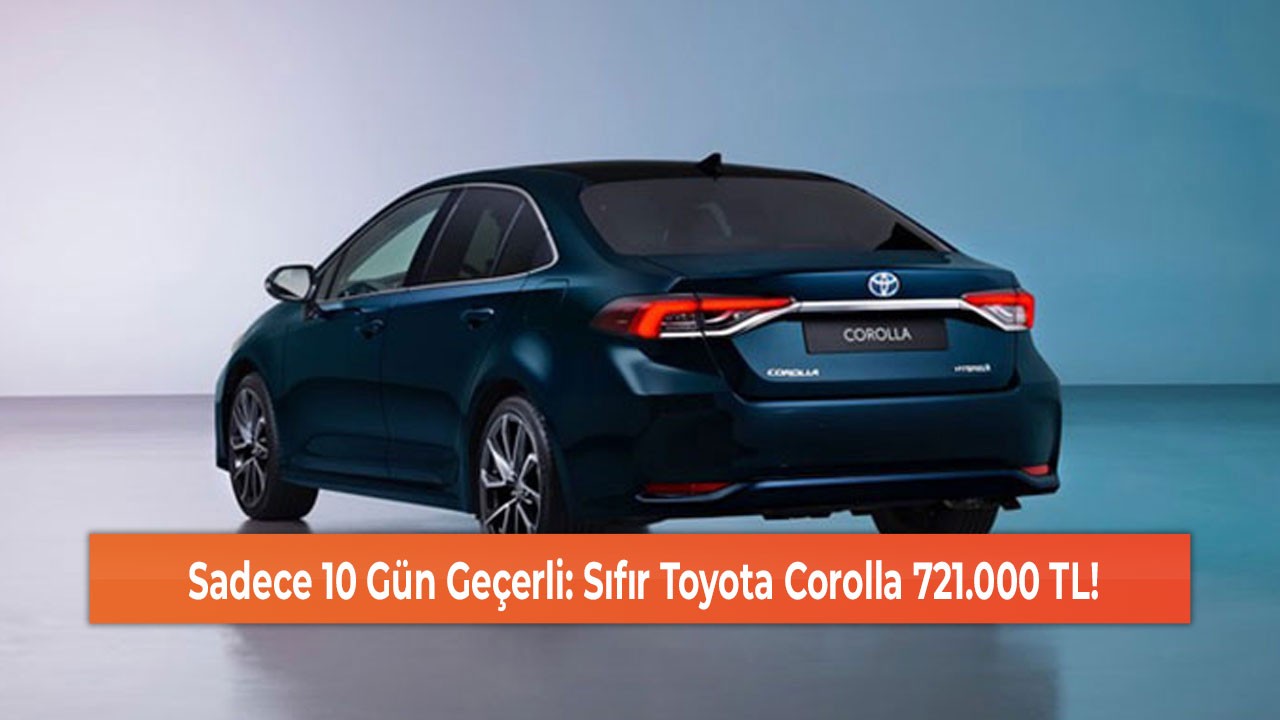 Sadece 10 Gün Geçerli: Sıfır Toyota Corolla 721.000 TL!