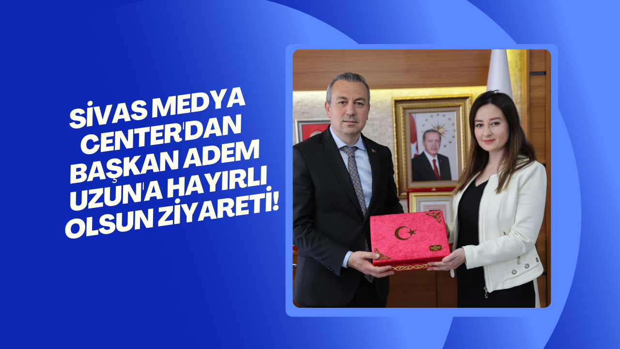 Sivas Medya Center'dan Başkan Adem Uzun'a Hayırlı Olsun Ziyareti!