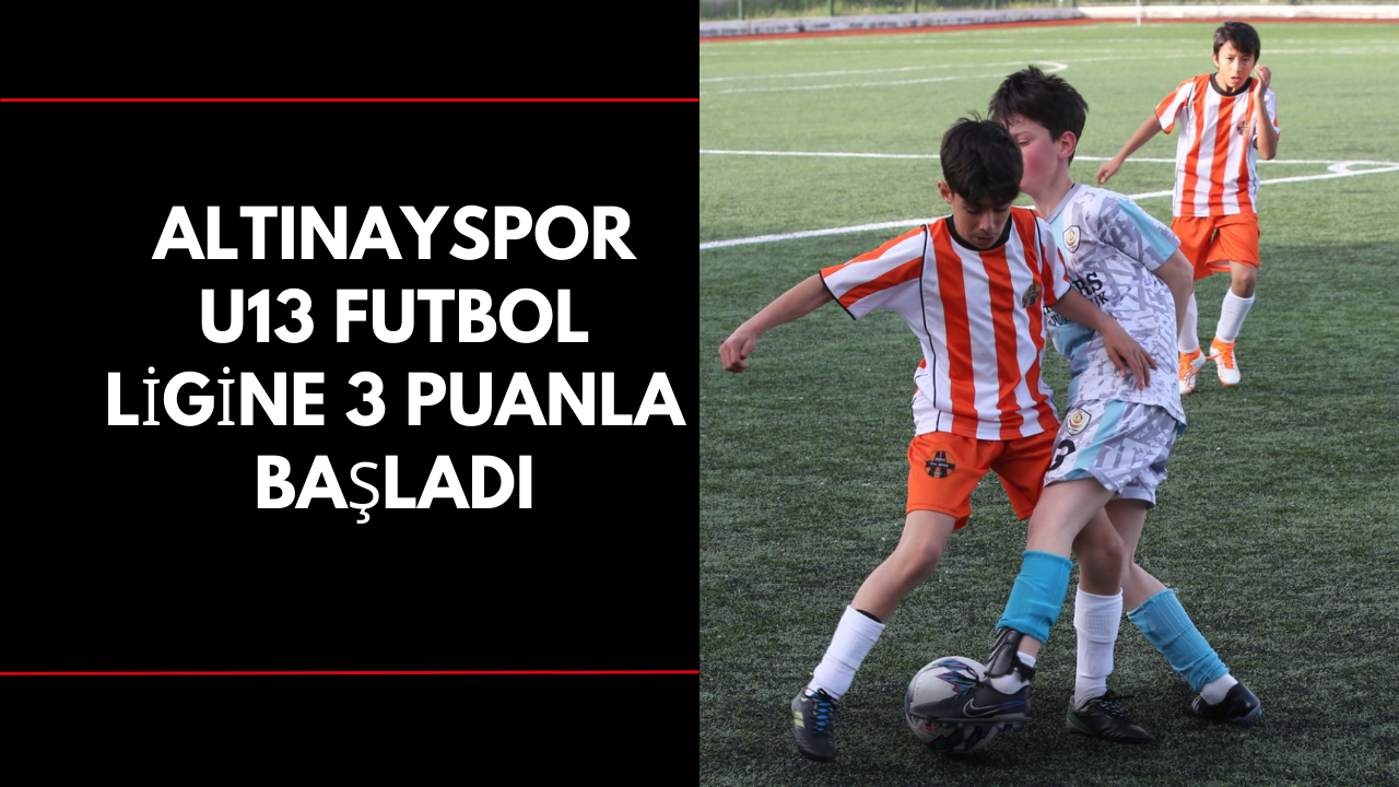 Altınayspor U13 Futbol Ligine 3 Puanla Başladı