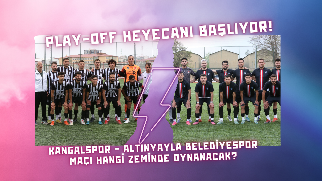 Play-off Heyecanı Başlıyor! Kangalspor - Altınyayla Belediyespor Maçı Hangi Zeminde Oynanacak?