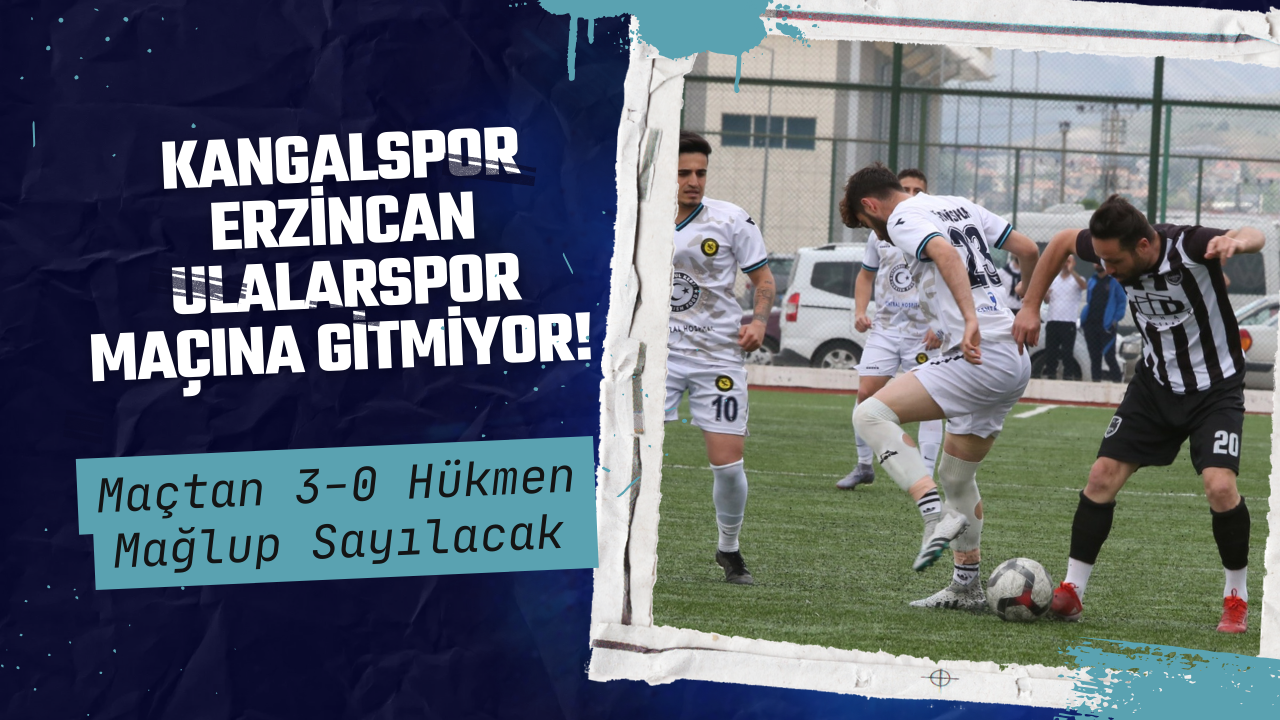 Kangalspor Erzincan Ulalarspor Maçına Gitmiyor! Maçtan 3-0 Hükmen Mağlup Sayılacak