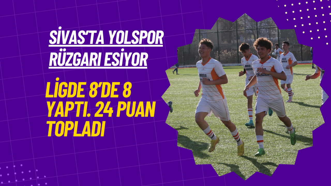 Sivas’ta Yolspor Rüzgarı Esiyor: Ligde 8’de 8 yaptı. 24 Puan Topladı