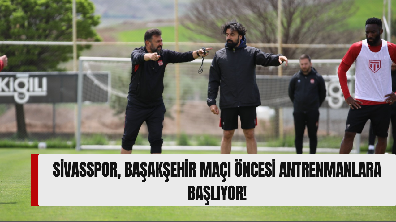 Sivasspor,  Başakşehir Maçı Öncesi Antrenmanlara Başlıyor!