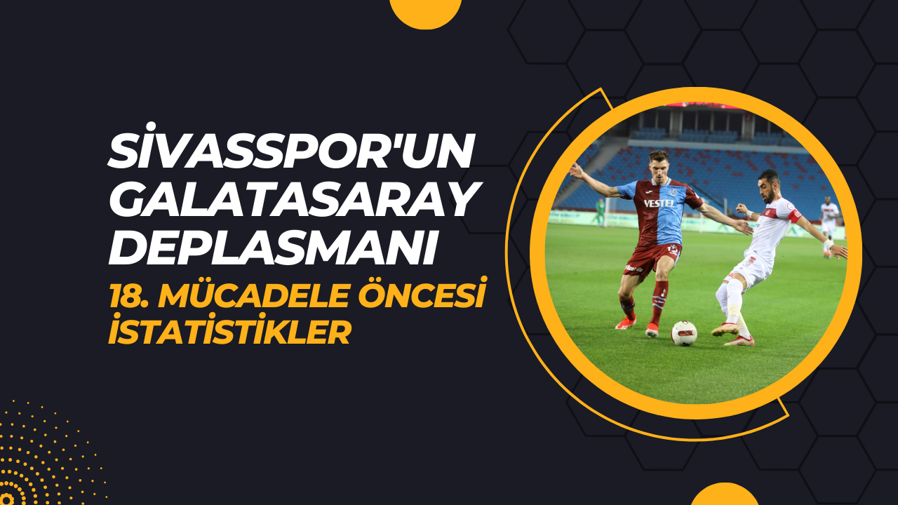 Sivasspor'un Galatasaray Deplasmanı: 18. Mücadele Öncesi İstatistikler