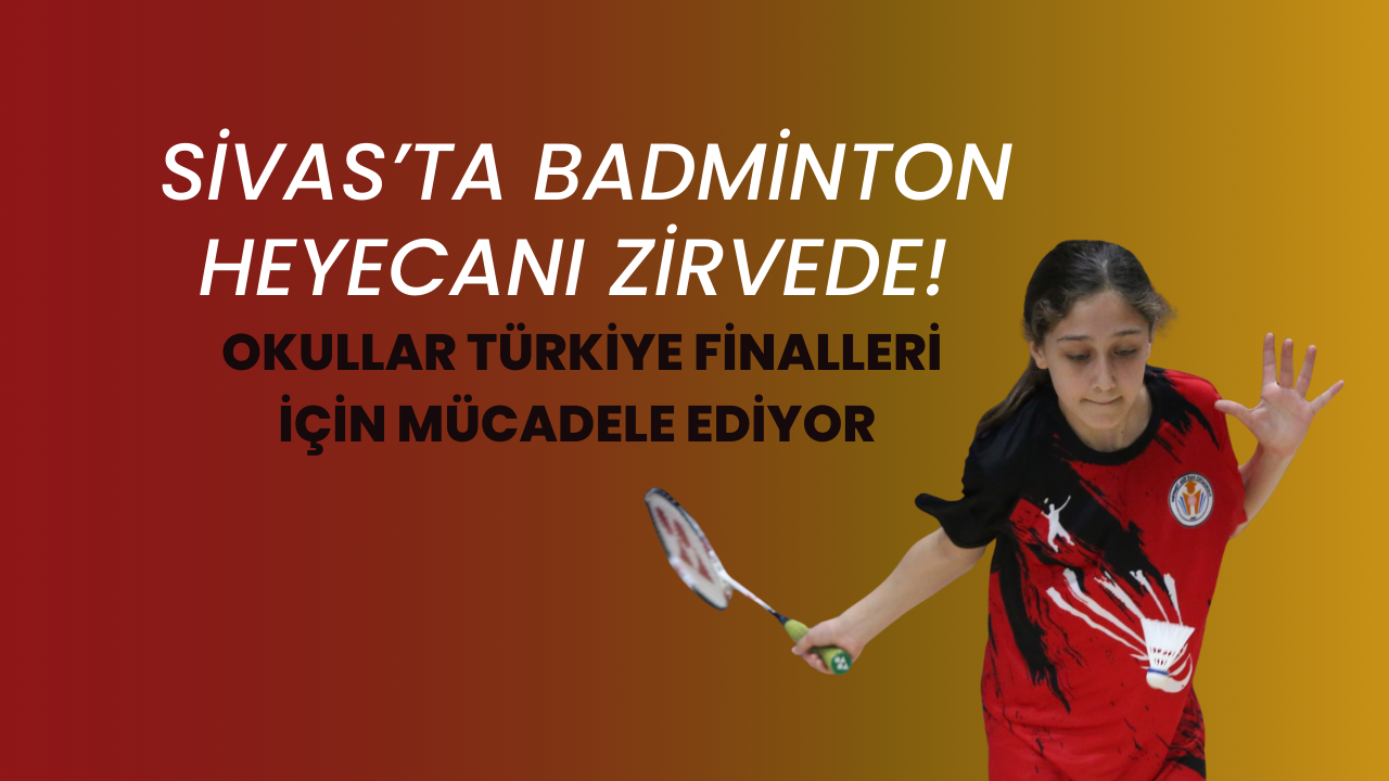 Sivas’ta Badminton Heyecanı Zirvede! Okullar Türkiye Finalleri İçin Mücadele Ediyor