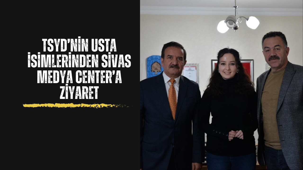 TSYD’nin Usta İsimlerinden Sivas Medya Center’a Ziyaret