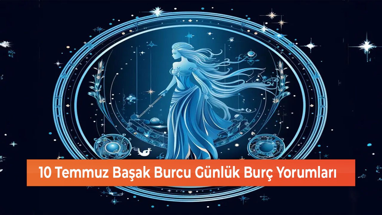 26 Temmuz Başak Burcu Günlük Burç Yorumları