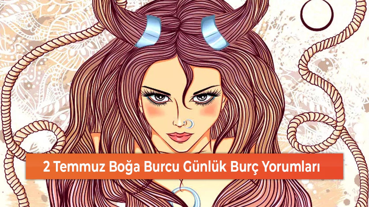 2 Temmuz Boğa Burcu Günlük Burç Yorumları