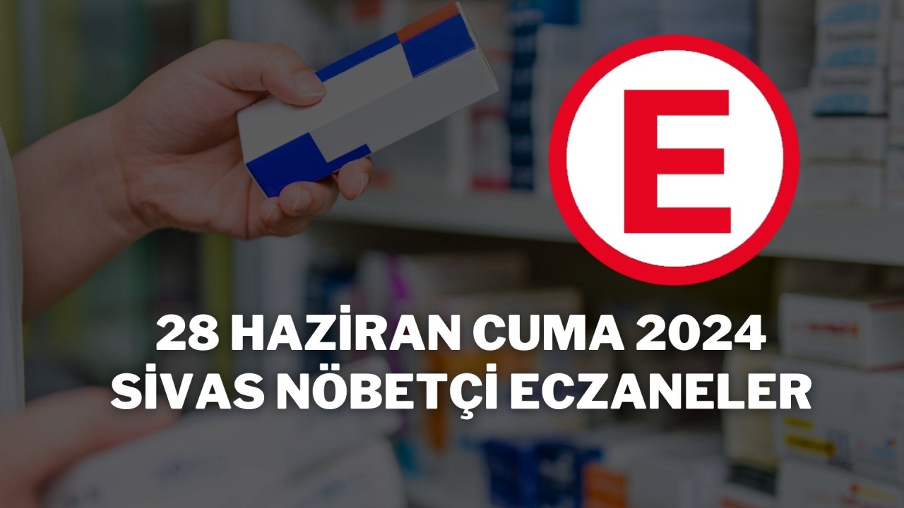 28 Haziran Cuma 2024 Sivas Nöbetçi Eczaneler