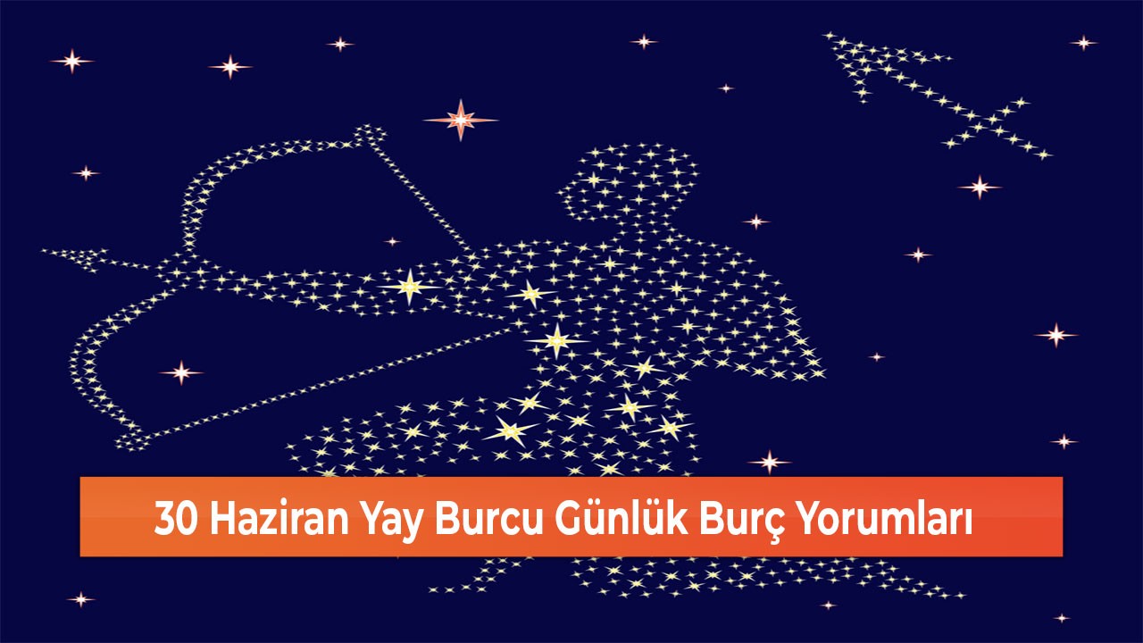 30 Haziran Yay Burcu Günlük Burç Yorumları