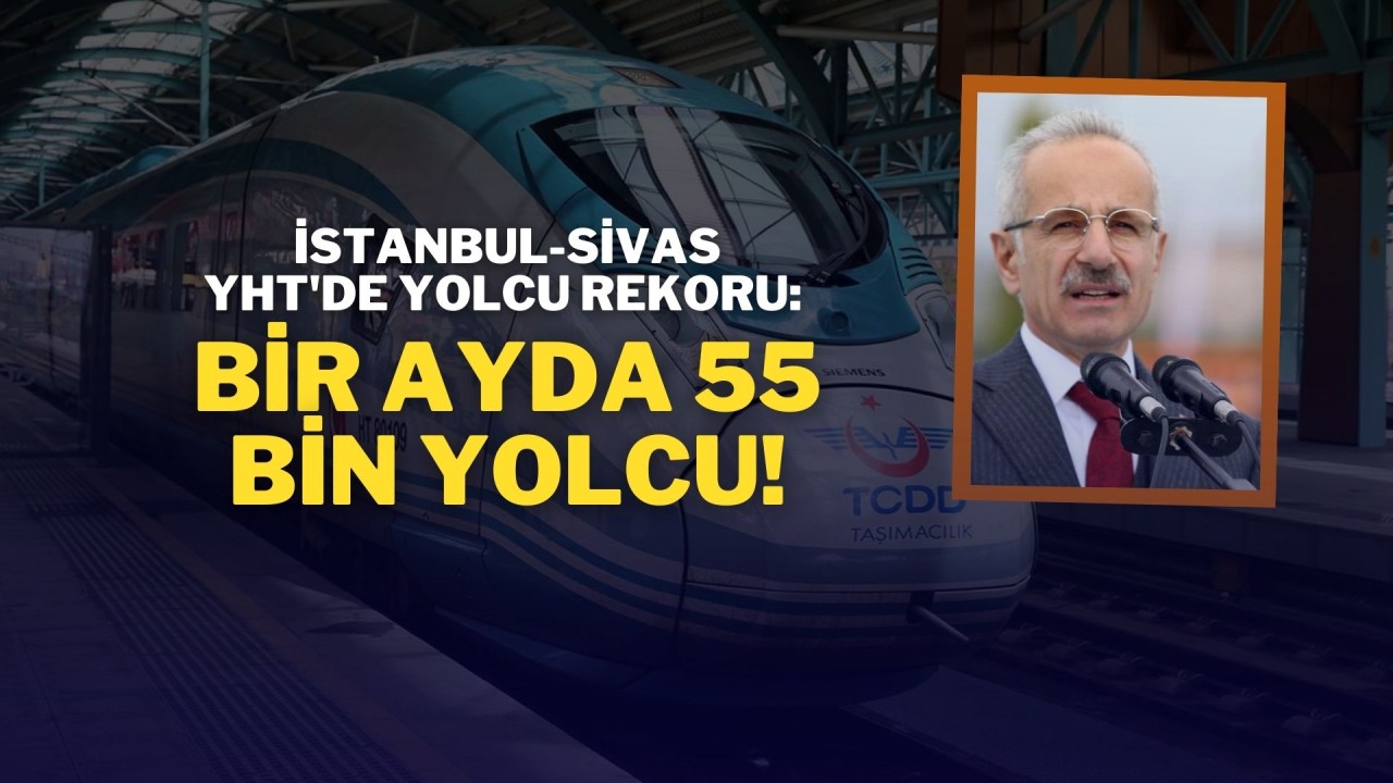 İstanbul-Sivas YHT'de Yolcu Rekoru: Bir Ayda 55 Bin Yolcu!