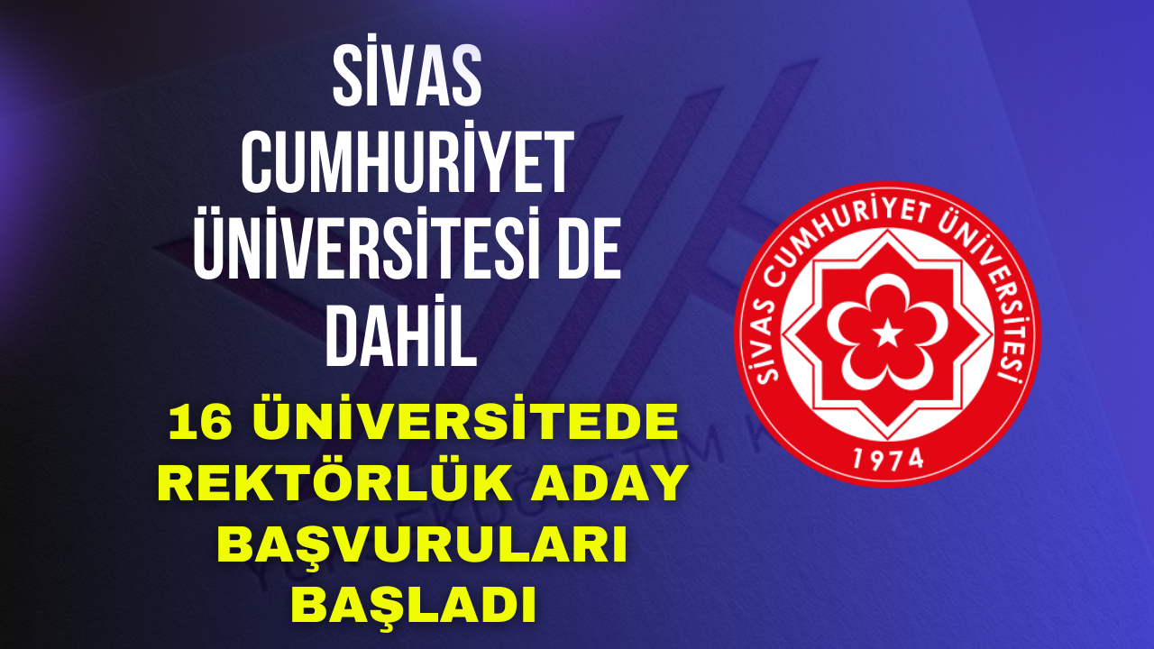 Sivas Cumhuriyet Üniversitesi de Dahil 16 Üniversitede Rektörlük Aday Başvuruları Başladı