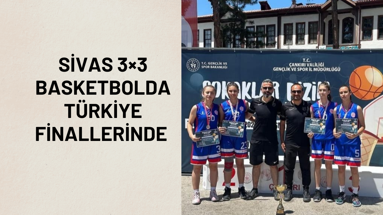 Sivas 3×3 Basketbolda  Türkiye Finallerinde