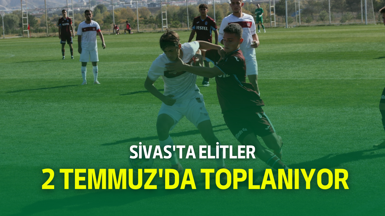 Sivas'ta Elitler 2 Temmuz'da Toplanıyor