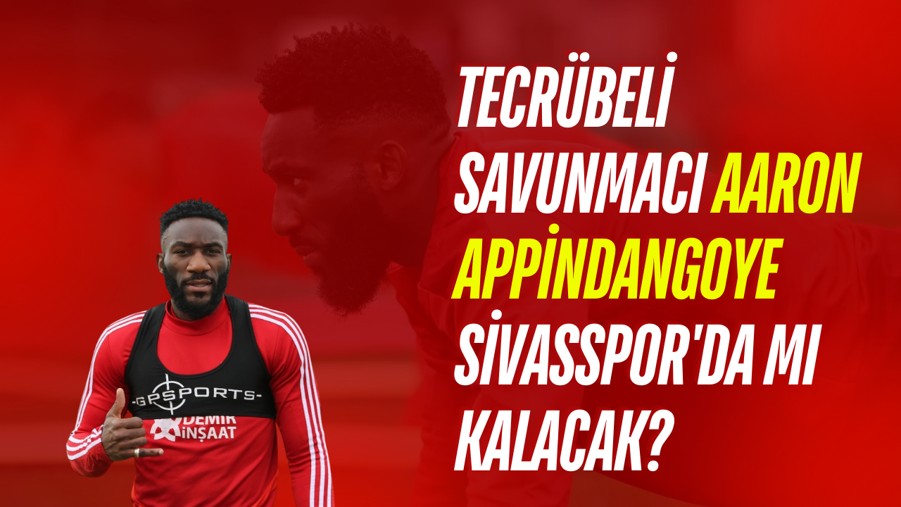 Tecrübeli Savunmacı Aaron Appindangoye Sivasspor'da mı Kalacak?