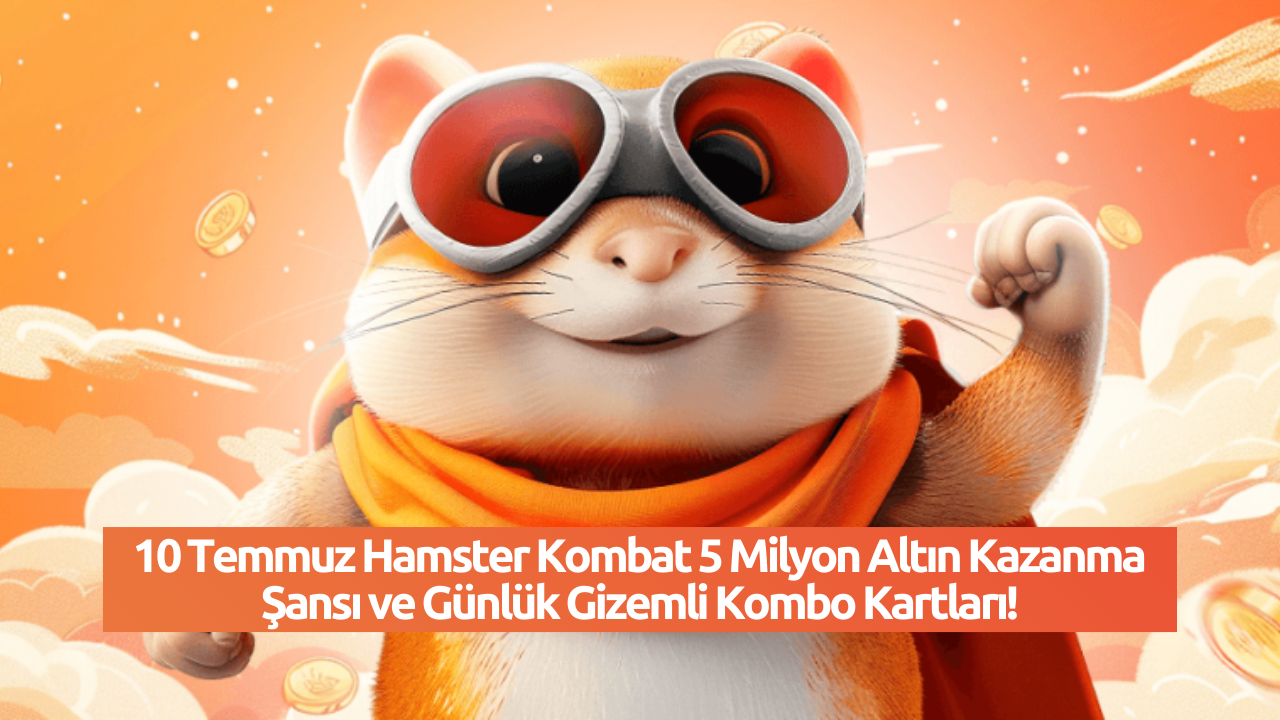 10 Temmuz Hamster Kombat 5 Milyon Altın Kazanma Şansı ve Günlük Gizemli Kombo Kartları!