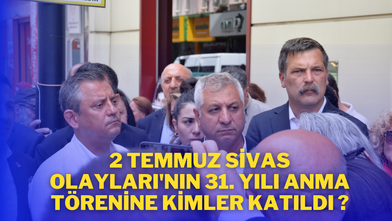 2 Temmuz Sivas Olayları'nın 31. Yılı Anma Törenine Kimler Katıldı ?