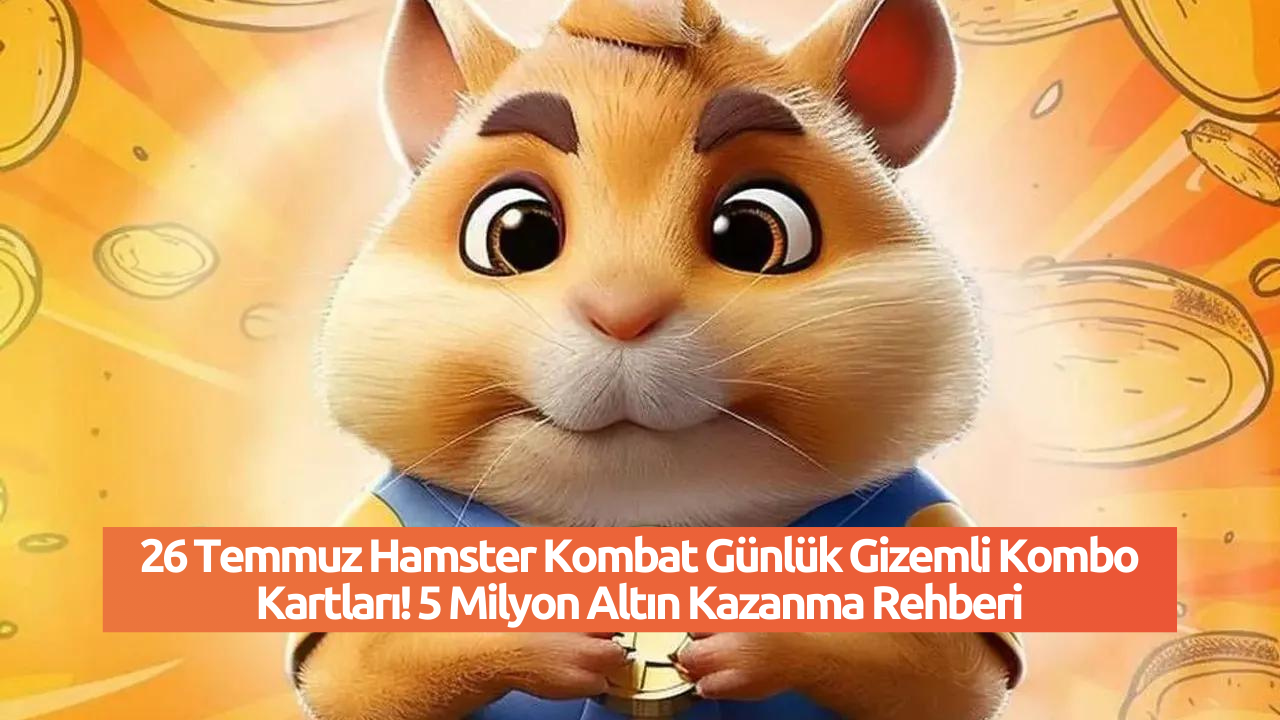 26 Temmuz Hamster Kombat Günlük Gizemli Kombo Kartları! 5 Milyon Altın Kazanma Rehberi